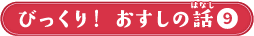 びっくり！おすしの話9