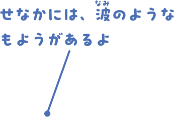 せなかには、波のようなもようがあるよ