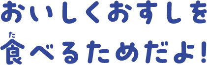 おいしくおすしを食べるためだよ！